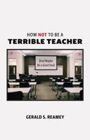 How Not to Be a Terrible Teacher (And Maybe Be a Good One) 1531027334 Book Cover