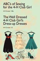 ABC's of Sewing for the 4-H Club Girl and the Well Dressed 4-H Club Girl's Dress-Up Dresses: 4-H Circulars 118 and 115 1434436489 Book Cover