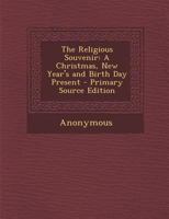 The Religious souvenir: a Christmas, New Year's and birth day present 1245465406 Book Cover