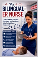 The Bilingual ER Nurse: A Practical Medical Spanish Phrasebook and Translation Guide for Healthcare Professionals B0H16PTC8F Book Cover