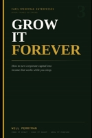 Grow It Forever: How to Turn Corporate Capital Into Income That Works While You Sleep (The Corporate Wealth Blueprint System) B0H4S5KCLY Book Cover
