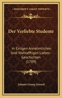 Der Verliebte Studente: In Einigen Annehmlichen Und Wahrafftigen Liebes-Geschichten (1709) 1166176487 Book Cover