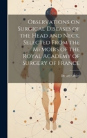 Observations on Surgical Diseases of the Head and Neck. Selected From the Memoirs of the Royal Academy of Surgery of France 1021135410 Book Cover