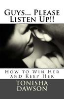 Guys... Please Listen Up!!: How to Win Her and Keep Her 1542410894 Book Cover