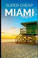 Super Cheap Miami: Enjoy a $1,000 trip to Miami for $200 1093331992 Book Cover