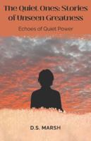 The Quiet Ones: Stories of Unseen Greatness: Echoes of Quiet Power B0G4M33QDZ Book Cover