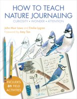 How to Teach Nature Journaling: Curiosity, Wonder, Attention 1597144908 Book Cover