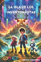 La isla de los Inventonautas: Un emocionante viaje de creatividad y valentía para jóvenes inventores y soñadores. (Spanish Edition) B0DQ94YYWJ Book Cover