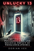 Unlucky 13: The Cultural, Psychological, and Societal Impact of Triskaidekaphobia B0DY582Z7P Book Cover