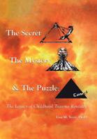 The Secret, the Mystery and the Puzzle: The Legacy of Childhood Trauma Revealed 1982224215 Book Cover