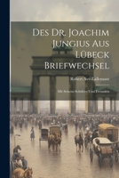 Des Dr. Joachim Jungius Aus Lübeck Briefwechsel: Mit Seinem Schülern Und Freunden 1022697412 Book Cover