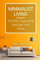 Minimalist Living: Simplify, Organize and Declutter Your Home 197966238X Book Cover
