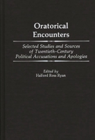 Oratorical Encounters: Selected Studies and Sources of Twentieth-Century Political Accusations and Apologies (Contributions to the Study of Mass Media and Communications) 0313255687 Book Cover