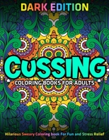 Cussing Coloring Books for Adults: DARK EDITION: Hilarious Sweary Coloring book For Fun and Stress Relief 1673016766 Book Cover