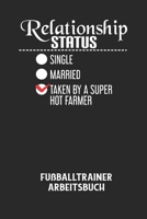 RELATIONSHIP STATUS SINGLE MARRIED TAKEN BY A SUPER HOT FARMER - Fußballtrainer Arbeitsbuch: Dokumentiere deine Spielerleistungen für die stetige Verb B0849Y7Y1C Book Cover