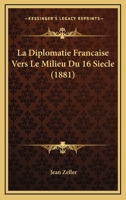 La Diplomatie Francaise Vers Le Milieu Du XVI Siecle, D'Apres La Correspondance De Guillaume Pellicier (1881) 1168130832 Book Cover