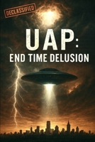 UAP: End Time Delusion: Exposing the Final Supernatural Counterfeit 1893788334 Book Cover