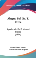 Alegato Del Lic. T. Verea: Apoderado De D. Manuel Flores (1894) 1161014683 Book Cover