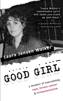 Good Girl: a memoir of overcoming rape, breast cancer & fundamentalism B0B13Q222Y Book Cover