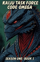 Kaiju Task Force: Code Omega Season One Book 1 (Kaiju Task Force: Season One) B0DX9K5GH8 Book Cover