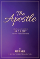 The Apostle, the miraculous journey of Dr. G.B. Espy, a doctor who defied borders B0BSJGXK5R Book Cover