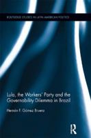Lula, the Workers' Party and the Governability Dilemma in Brazil 0415834325 Book Cover