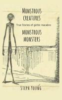 True Stories of Gothic Macabre: Monstrous Creatures, Monstrous Monsters. 1983774014 Book Cover