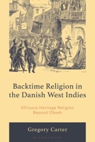 Backtime Religion in the Danish West Indies: Africana Heritage Religion Beyond Obeah 1666963224 Book Cover