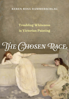 The Chosen Race: Troubling Whiteness in Victorian Painting 0520420950 Book Cover