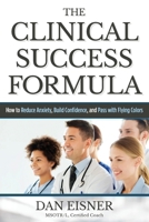 The Clinical Success Formula: How to Reduce Anxiety, Build Confidence, and Pass with Flying Colors 099767573X Book Cover