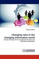 Changing roles in the changing information world: A study of change and its management for library and information professionals 3843368635 Book Cover