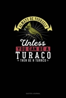 Always Be Yourself Unless You Can Be A Turaco Then Be A Turaco: Quotes Journal 1691112348 Book Cover