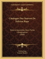 Catalogue Des Oeuvres De Felicien Rops: Dessins Aquarelles, Eaux-Fortes Lithographies 116103143X Book Cover