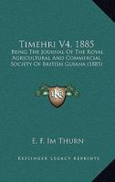 Timehri V4, 1885: Being The Journal Of The Royal Agricultural And Commercial Society Of British Guiana 1165691469 Book Cover