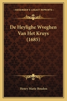 De Heylighe Wveghen Van Het Kruys (1685) 110464231X Book Cover