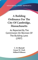 A Building Ordinance For The City Of Cambridge, Massachusetts: As Reported By The Commission On Revision Of The Building Laws 1120110130 Book Cover