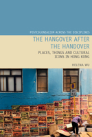 The Hangover after the Handover : Things, Places and Cultural Icons in Hong Kong 178962195X Book Cover