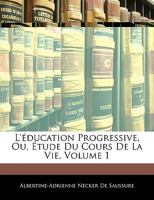L'Éducation Progressive, Ou Étude Du Cours de la Vie. Etude de la Première Enfance (Litterature) 1274049717 Book Cover
