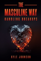 The Masculine Way - Handling Breakups B0BTYW17VQ Book Cover