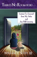 There's No Room (for) . . .: Lessons I've Learned from My Sister and Am Still Learning 0578734826 Book Cover