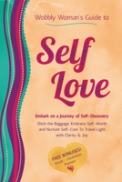 Wobbly Woman's Guide to Self-Love: Embark on a journey of self-discovery. Ditch the baggage, embrace self-worth and nurture self-care to travel light with clarity and joy 0648513173 Book Cover