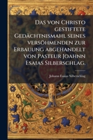 Das von Christo gestiftete Gedächtnismahl seines versöhmenden zur Erbauung abgehandelt von Pasteur Joahnn Esaias Silberschlag. 1247578194 Book Cover