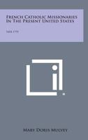 French Catholic Missionaries in the Present United States: 1604-1791 1258647389 Book Cover