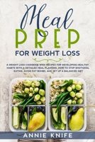 Meal Prep for Weight Loss: A Weight Loss Cookbook with Recipes for Developing Healthy Habits with a Detailed Meal Planning. How to Stop Emotional ... the Paradox of Overeating with Clean Foods) 1676618686 Book Cover