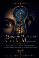 Viaggio nell'Universo Cuckold (e ancora oltre): Dalla fantasia alla realtà: come trasformare gelosia, desiderio e potere in un lifestyle di coppia ... e Racconti sul Cuckolding) (Italian Edition) B0FQ3PKXJR Book Cover