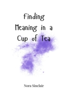 Finding Meaning in a Cup of Tea 1805664697 Book Cover