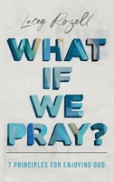 What If We Pray: 7 Prayer Principles For Enjoying God B0CTJ8B749 Book Cover