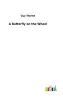 A Butterfly On The Wheel: A Novel (1912) 1512141046 Book Cover