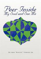Peer Inside My Soul and See Me 1462859011 Book Cover