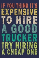 If You Think It's Expensive To Hire A Good Trucker Try Hiring a Cheap One: Funny Vintage Truck Driver Gifts Journal 1655583220 Book Cover